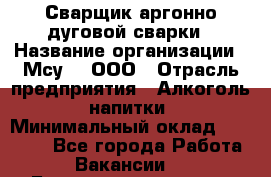 Сварщик аргонно-дуговой сварки › Название организации ­ Мсу-4, ООО › Отрасль предприятия ­ Алкоголь, напитки › Минимальный оклад ­ 80 000 - Все города Работа » Вакансии   . Башкортостан респ.,Баймакский р-н